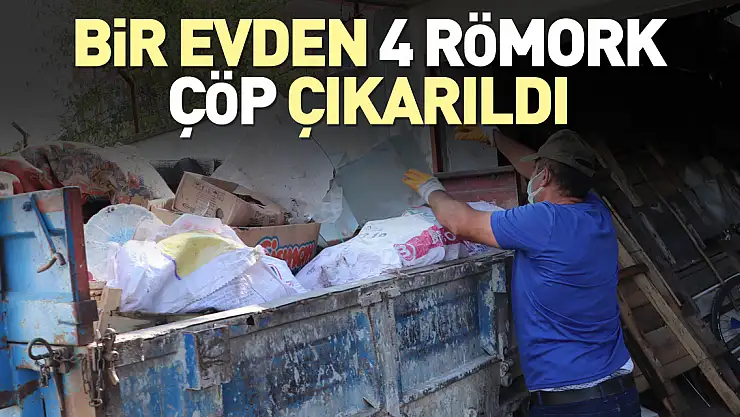 Bir evden 4 römork çöp çıkarıldı