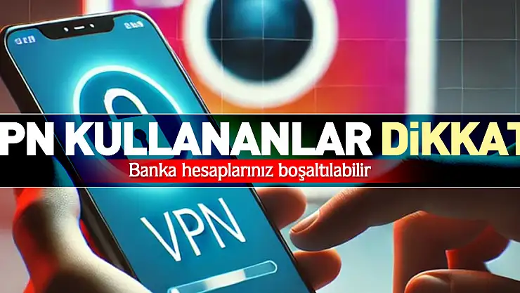 VPN kullananlar dikkat