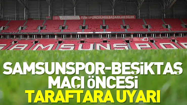 Samsunspor-Beşiktaş maçı öncesi taraftara uyarı