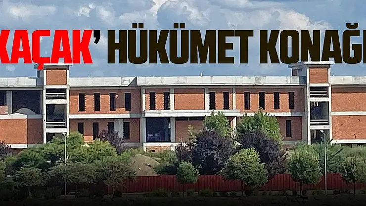 'KAÇAK' HÜKÜMET KONAĞI!