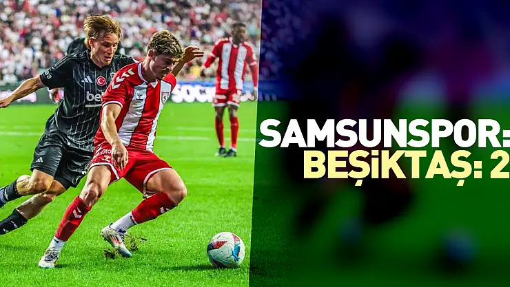 Samsunspor :0- Beşiktaş:2