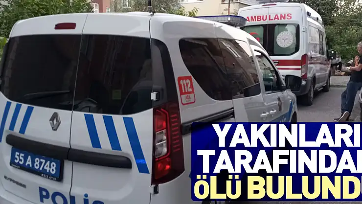 Yakınları tarafından ölü bulundu