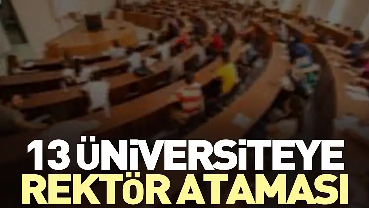 13 üniversiteye rektör ataması