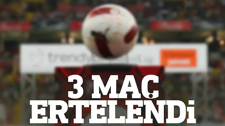 3 maç ertelendi