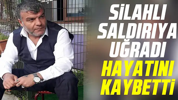 silahlı saldırıya uğraDI HAYATINI KAYBETTi