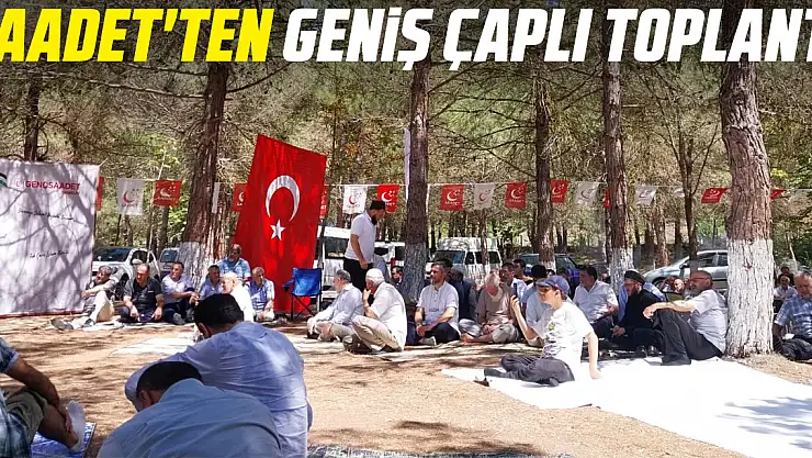SAADET'TEN GENiŞ ÇAPLI TOPLANTI
