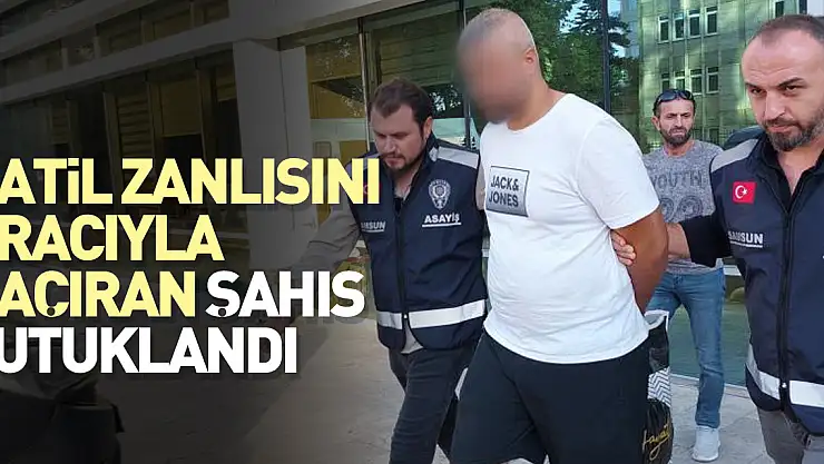 Katil zanlısını aracıyla kaçıran şahıs tutuklandı