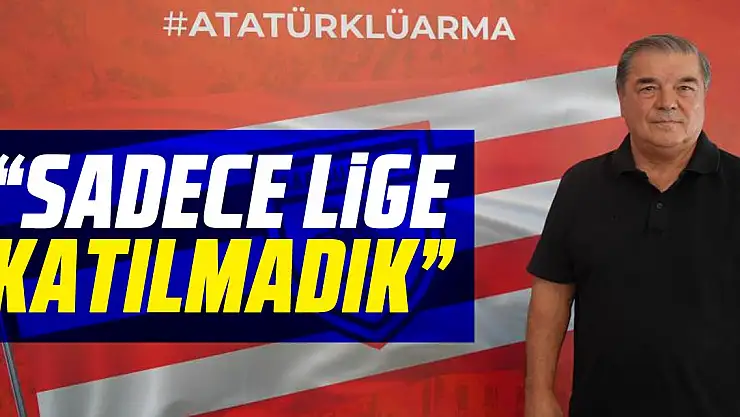 'Sadece lige katılmadık'