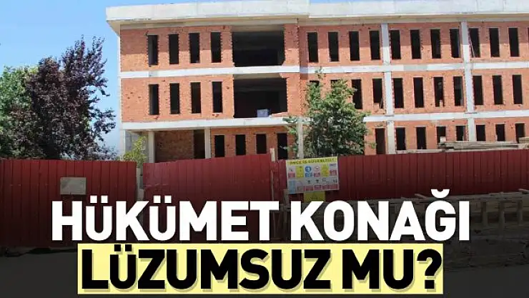 Hükümet Konağı Lüzumsuz mu?