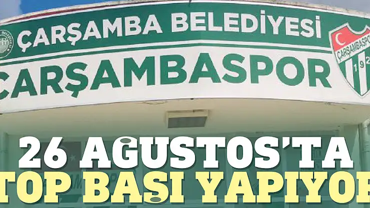 ÇARŞAMBASPOR, 26 AĞUSTOS'TA TOP BAŞI YAPIYOR