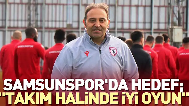 Samsunspor'da hedef 'takım halinde iyi oyun'