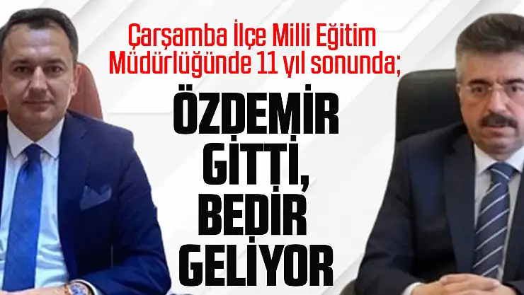 Çarşamba İlçe Milli Eğitim Müdürlüğünde 11 yıl sonunda ÖZDEMİR GİTTİ, BEDİR GELİYOR