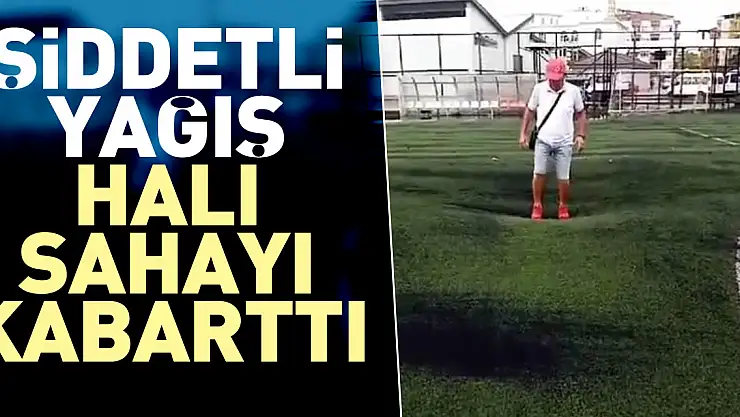 Sağanak halı sahayı kabarttı