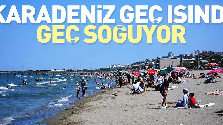Geç ısındı geç soğuyor