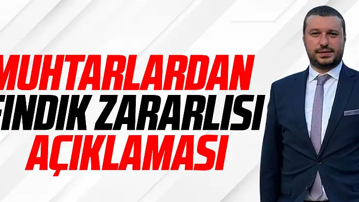 MUHTARLARDAN FINDIK ZARARLISI AÇIKLAMASI