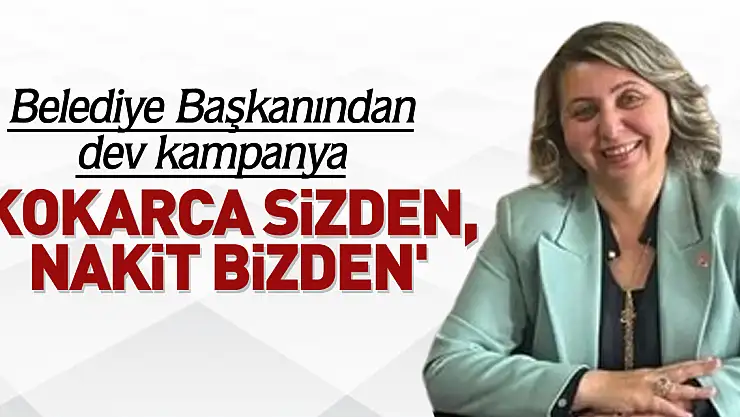 Belediye Başkanından dev kampanya  'KOKARCA SİZDEN, NAKİT BİZDEN'