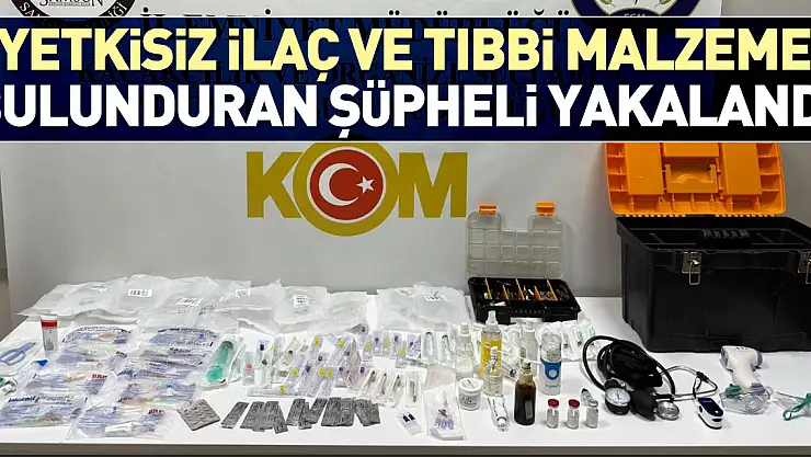 Yetkisiz ilaç ve tıbbi malzeme bulunduran şüpheli yakalandı