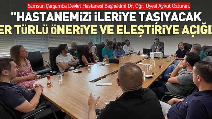 'Hastanemizi ileriye taşıyacak her türlü öneriye ve eleştiriye açığız'