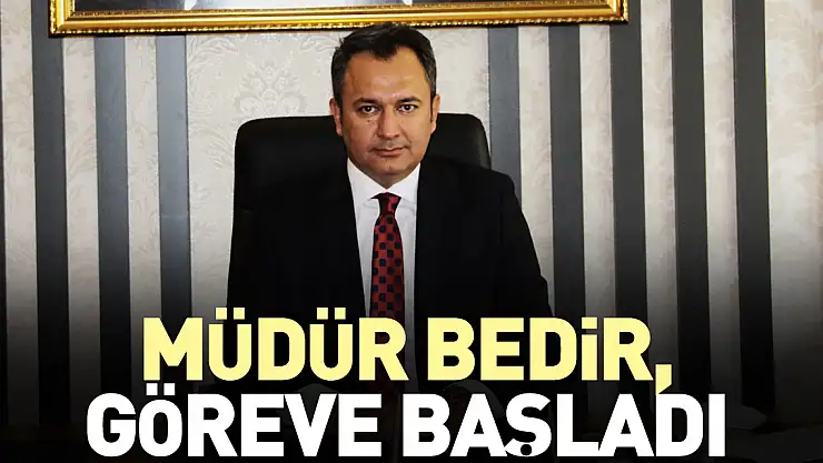 Müdür Bedir, göreve başladı