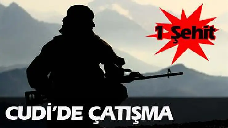 Cudi'de çatışma: 1 şehit