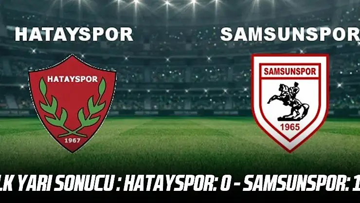 CANLI | Hatayspor - Samsunspor Canlı Yayın İzle İlk Yarı Sona Erdi