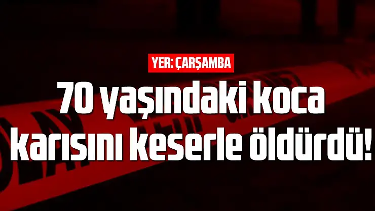 70 yaşındaki koca, karısını keserle öldürdü