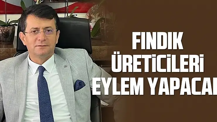 Fındık üreticileri eylem yapacak