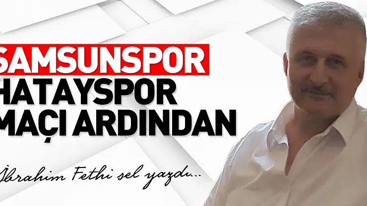 SAMSUNSPOR HATAYSPOR MAÇI ARDINDAN