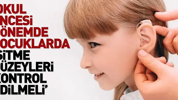 'Çocuklarda işitme düzeyleri kontrol edilmeli'
