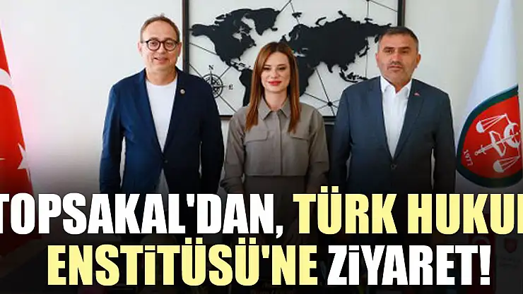Topsakal'dan, Türk Hukuk Enstitüsü'ne Ziyaret!