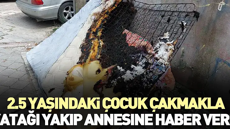 Çakmakla yatağı yakıp annesine haber verdi