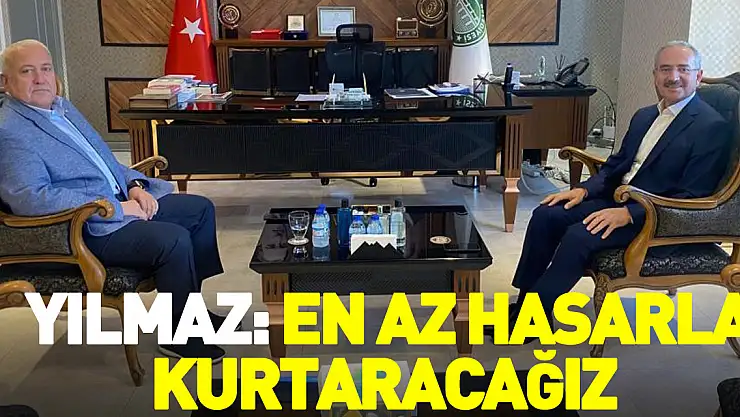 YILMAZ: EN AZ HASARLA KURTARACAĞIZ