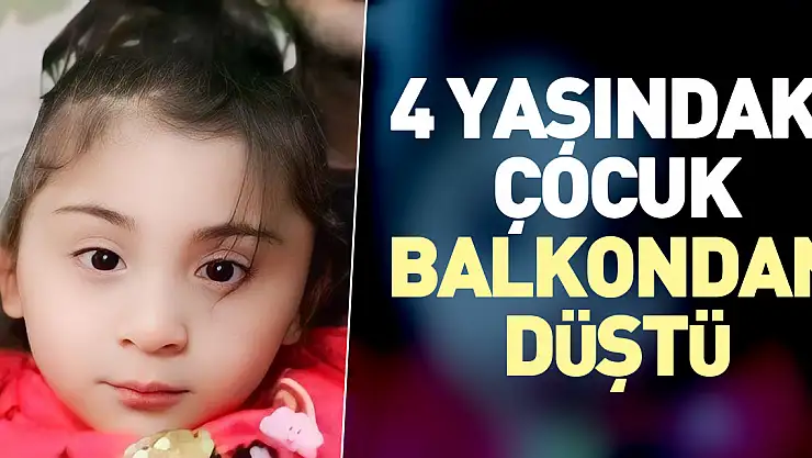 4 yaşındaki çocuk balkondan düştü