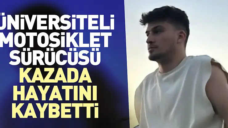 Üniversite öğrencisi motosiklet sürücüsü kazada hayatını kaybetti