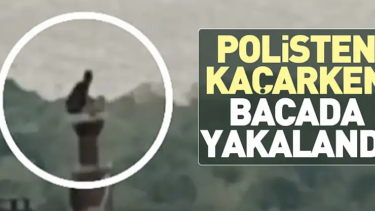 POLİSTEN KAÇARKEN BACADA YAKALANDI