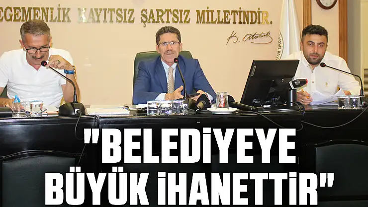 'Belediyeye büyük ihanettir'
