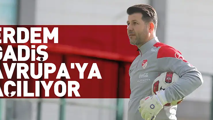 Erdem Gadiş Avrupa'ya açılıyor