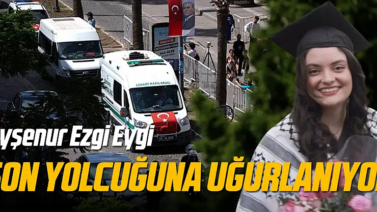 İsrail askerlerince katledilen Ayşenur Ezgi Eygi son yolculuğuna uğurlanıyor