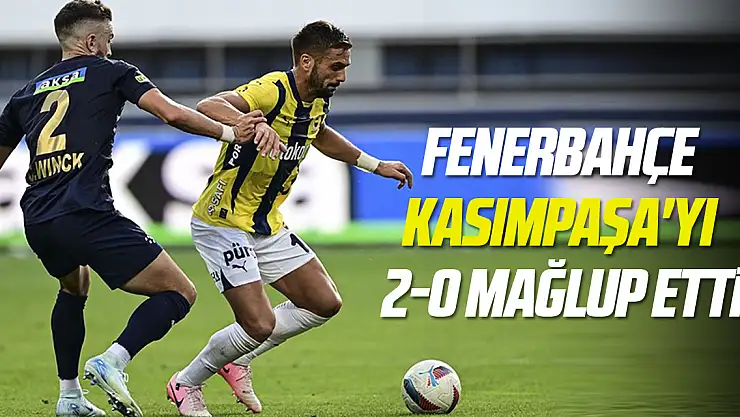 Fenerbahçe Kasımpaşa'yı 2-0 mağlup etti