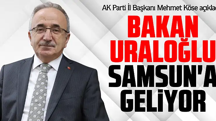 Bakan Uraloğlu Samsun'a Geliyor