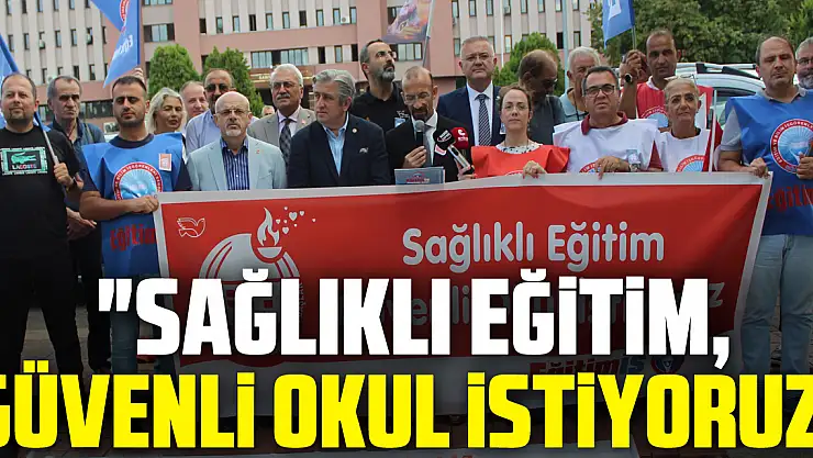 'Sağlıklı eğitim, güvenli okul istiyoruz'