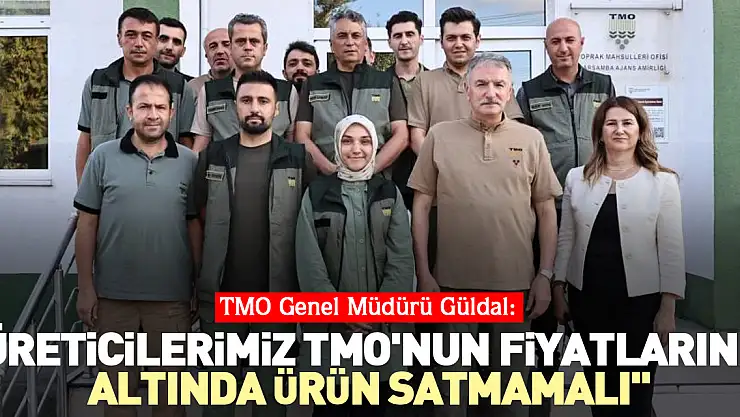 TMO Genel Müdürü Güldal: 'Üreticilerimiz TMO'nun fiyatlarının altında ürün satmamalı'