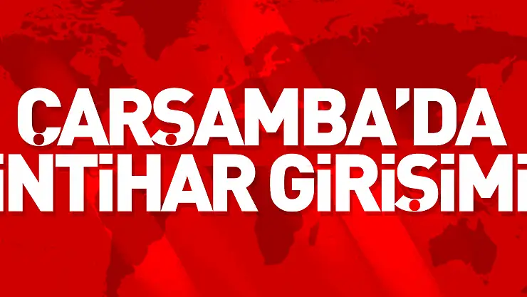 ÇARŞAMBA'DA İNTİHAR GİRİŞİMİ