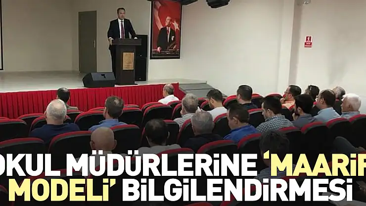 OKUL MÜDÜRLERİNE 'MAARİF MODELİ' BİLGİLENDİRMESİ