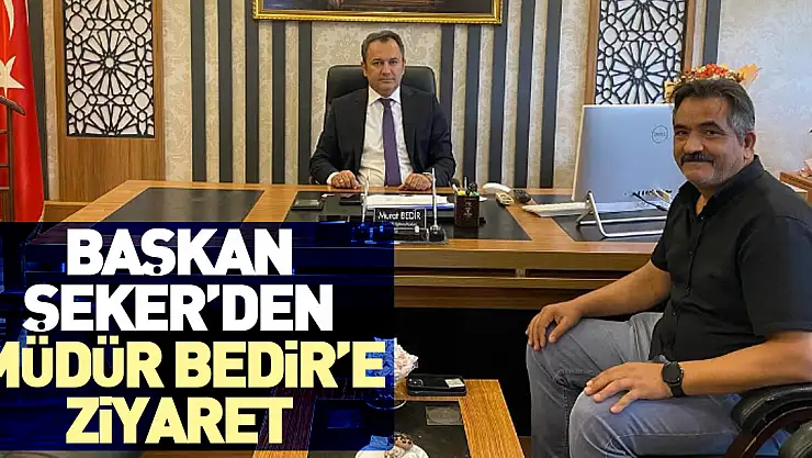 Başkan Şeker'den, Müdür Bedir'e Ziyaret