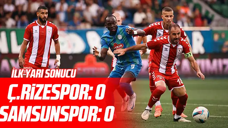 Trendyol Süper Lig: Çaykur Rizespor: 0 - Samsunspor:0 (İlk yarı)