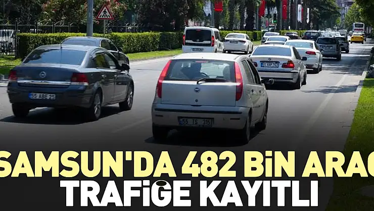 Samsun'da 482 bin araç  trafiğe kayıtlı