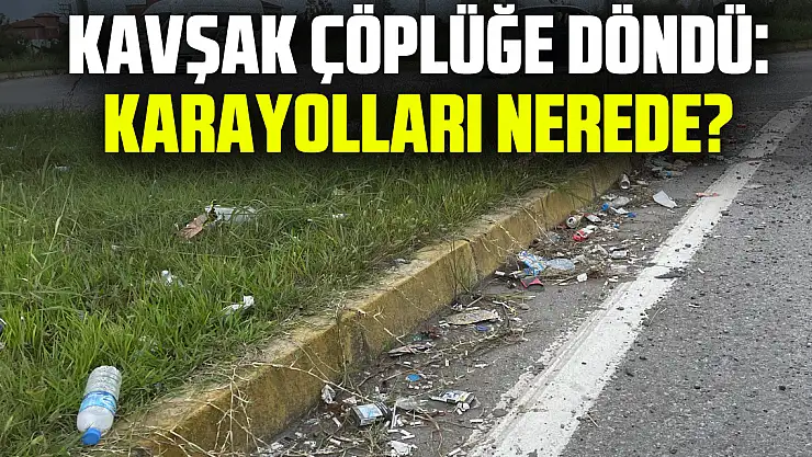 Kavşak Çöplüğe Döndü: Karayolları nerede?