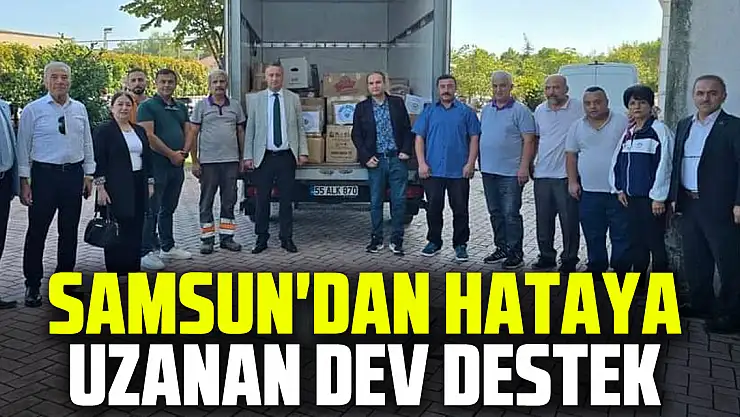 SAMSUN'DAN HATAYA UZANAN DEV DESTEK