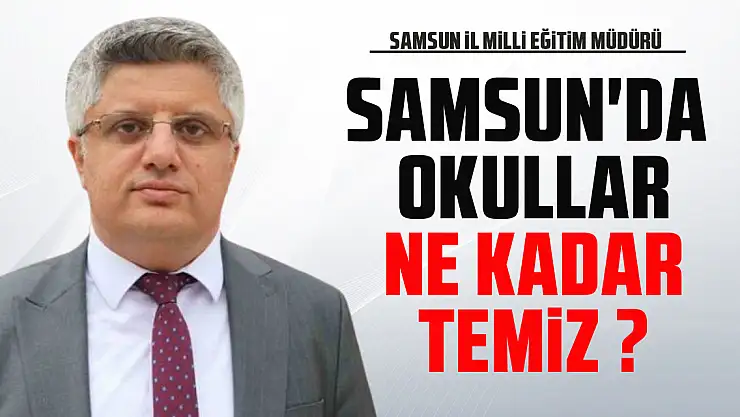 SAMSUN'DA OKULLAR NE KADAR TEMİZ ?